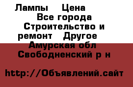 Лампы  › Цена ­ 200 - Все города Строительство и ремонт » Другое   . Амурская обл.,Свободненский р-н